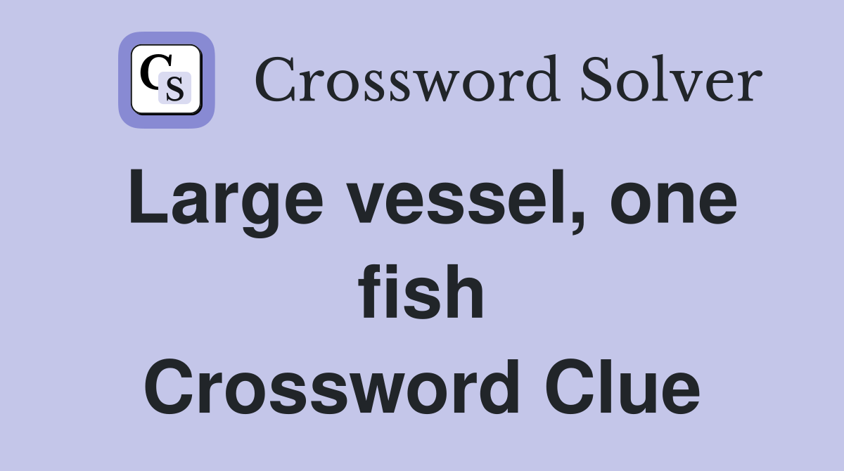 Large vessel, one fish Crossword Clue