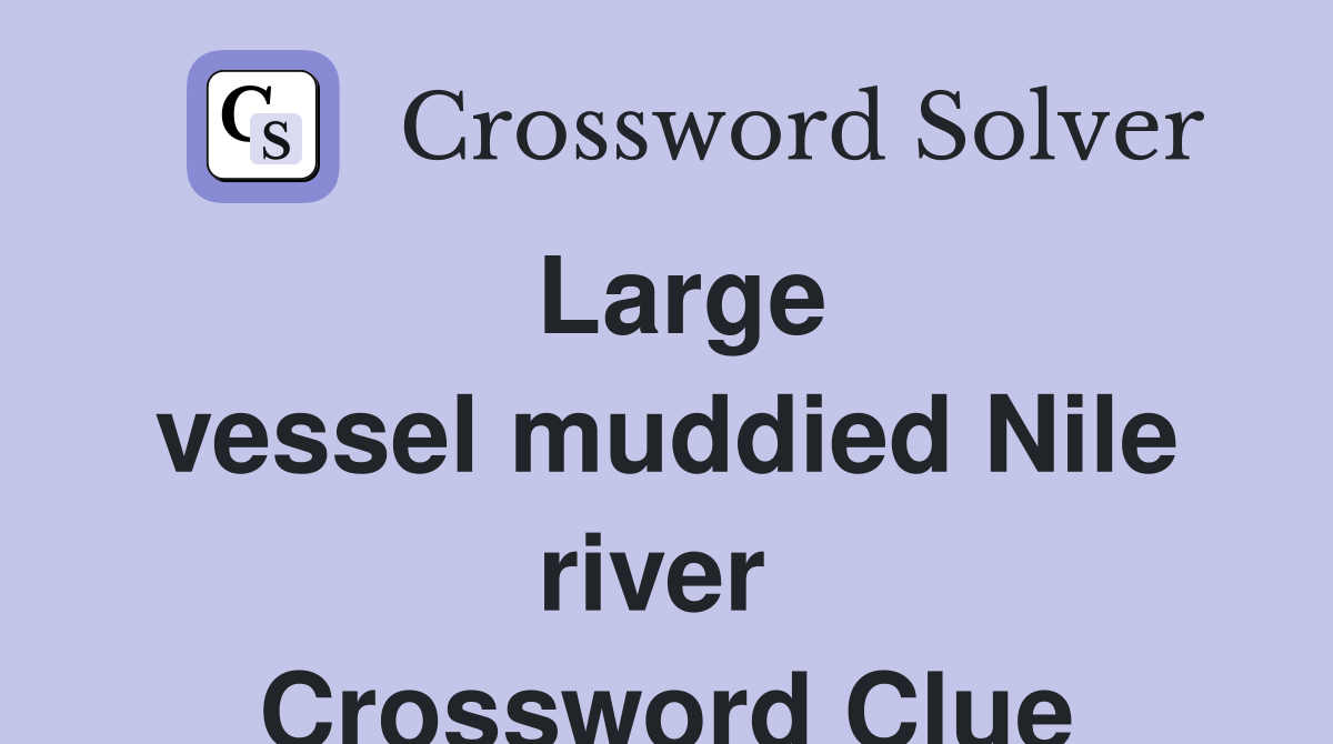 Large vessel muddied Nile river  Crossword Clue