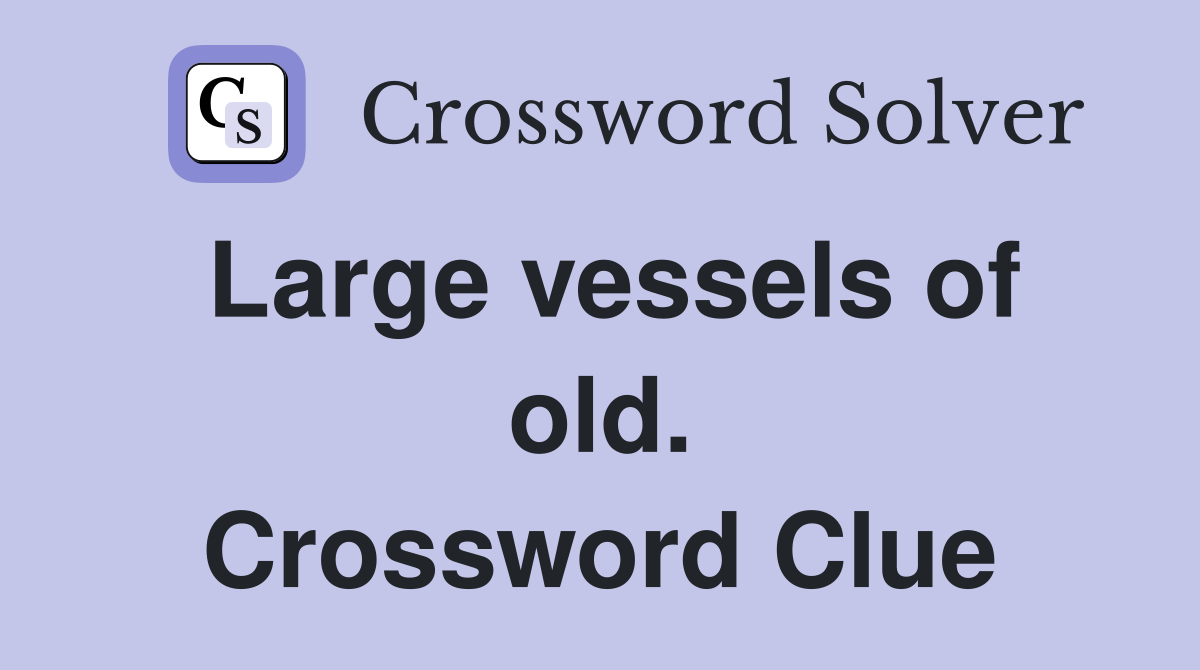 Large vessels of old. Crossword Clue