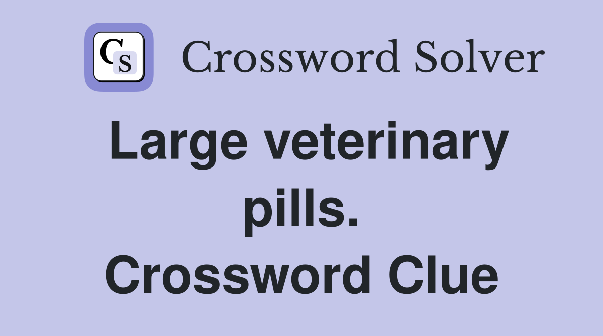 Large veterinary pills. Crossword Clue