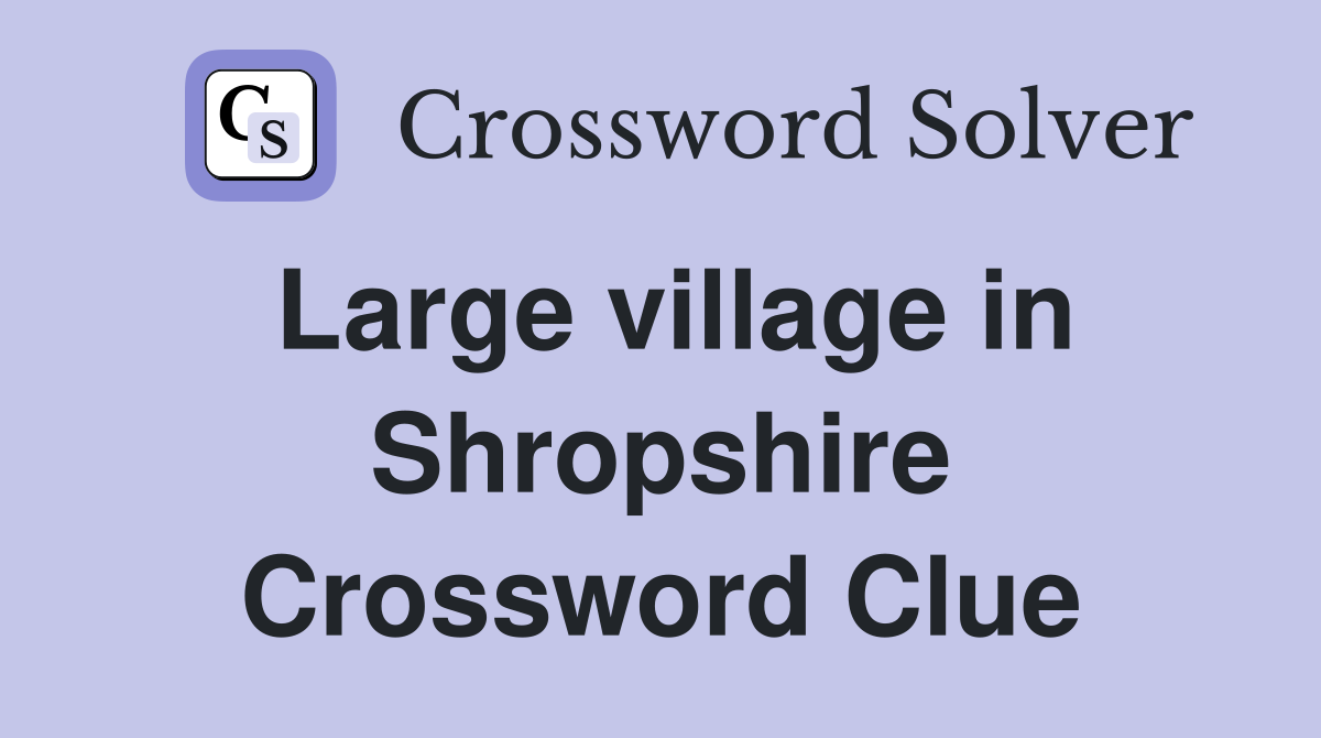 Large village in Shropshire Crossword Clue