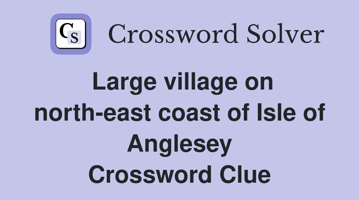 Large village on north-east coast of Isle of Anglesey Crossword Clue