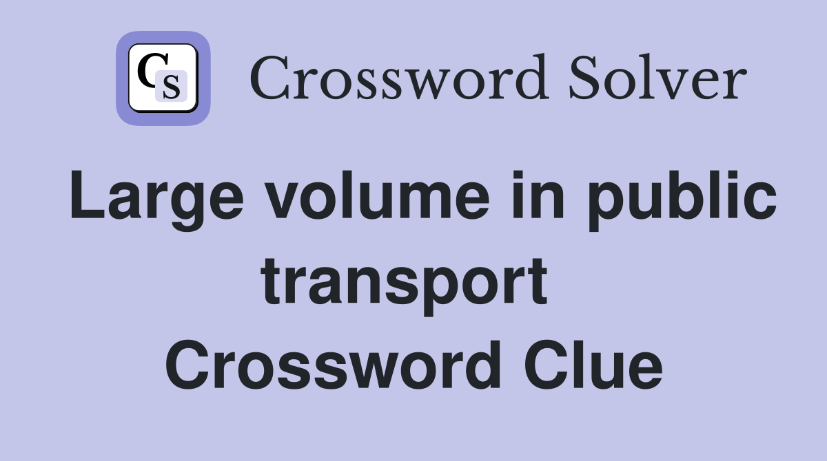 Large volume in public transport  Crossword Clue