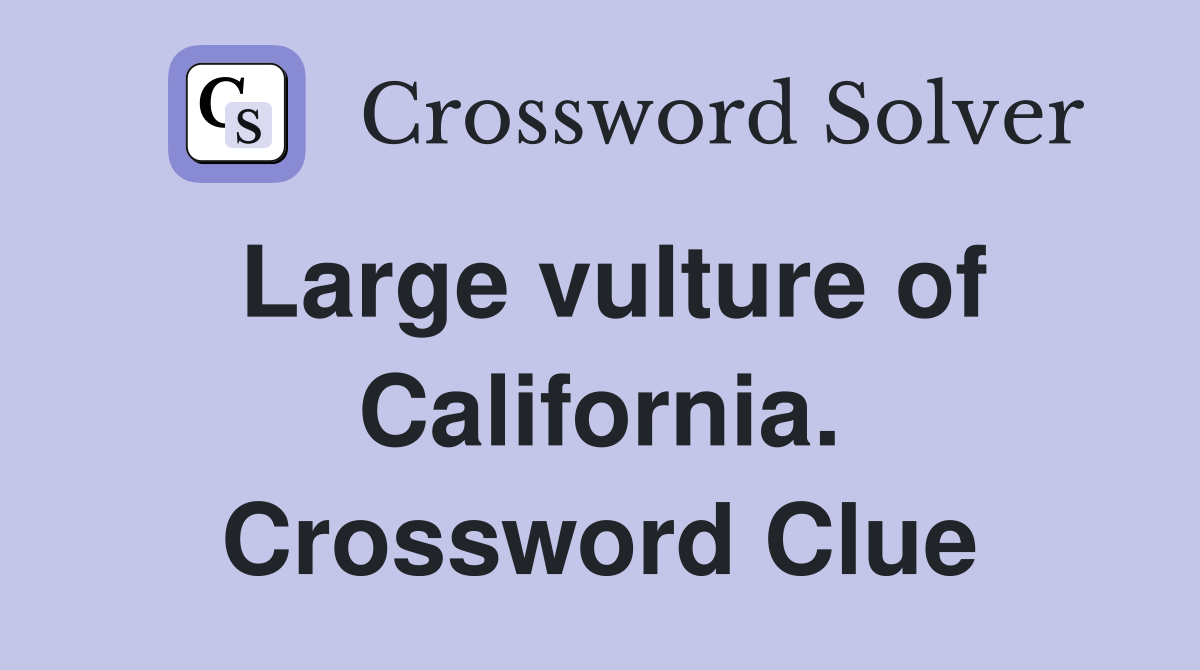 Large vulture of California. Crossword Clue