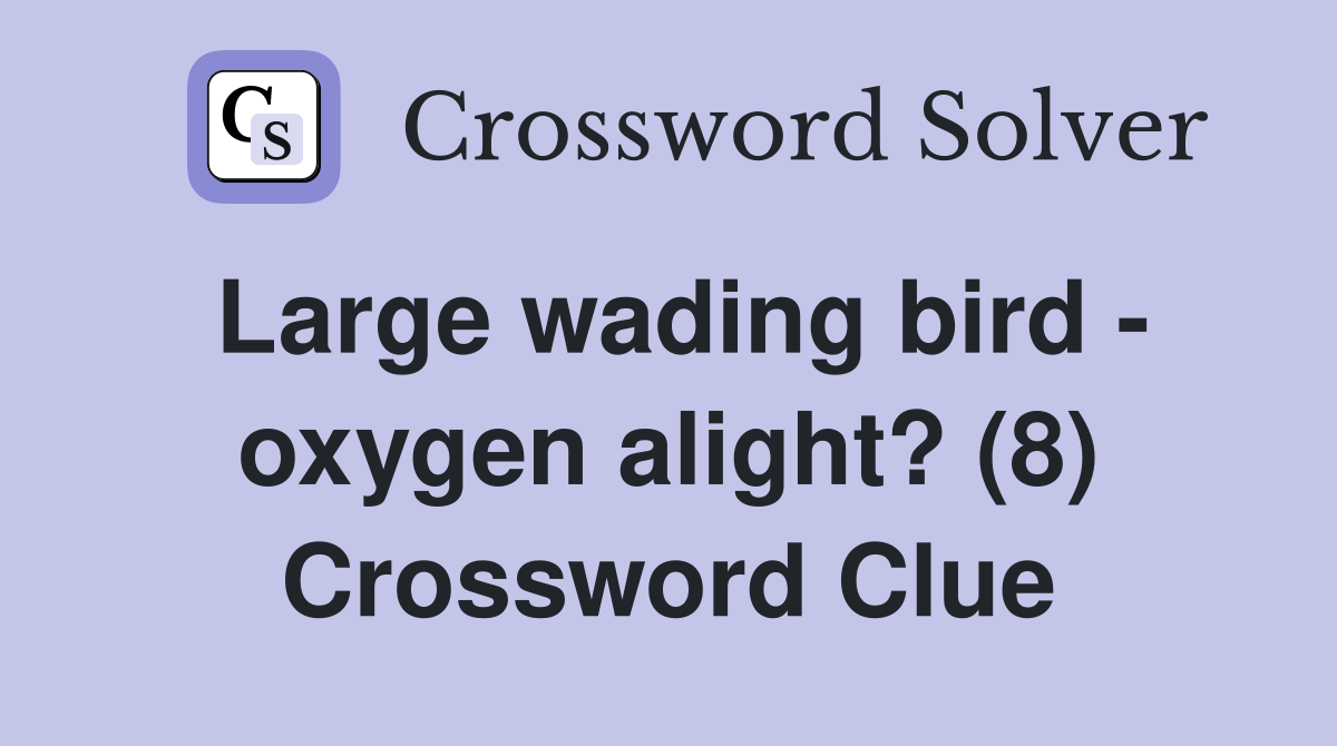 Large wading bird - oxygen alight? (8) Crossword Clue