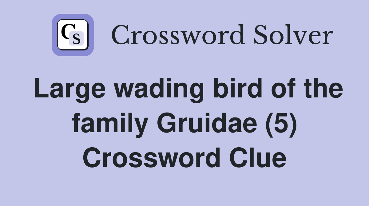 Large wading bird of the family Gruidae (5) Crossword Clue