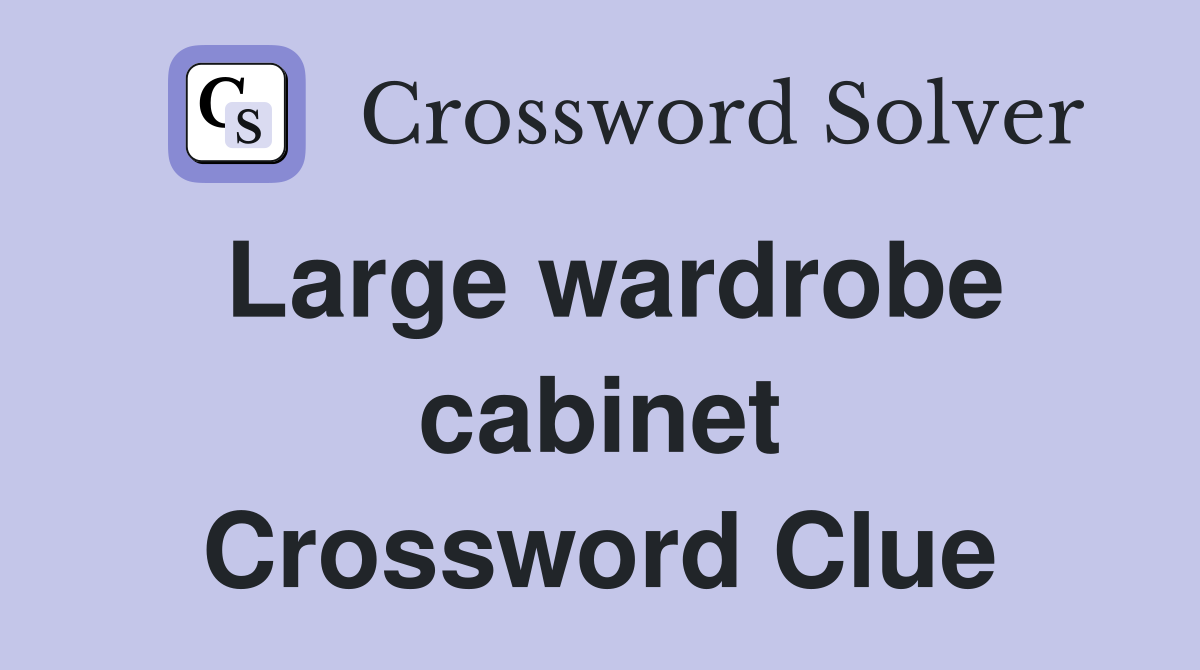 Large wardrobe cabinet Crossword Clue