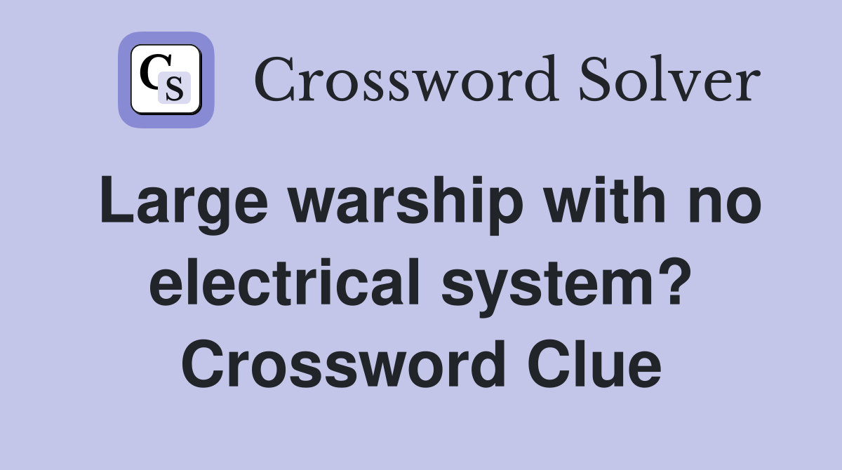 Large warship with no electrical system? Crossword Clue