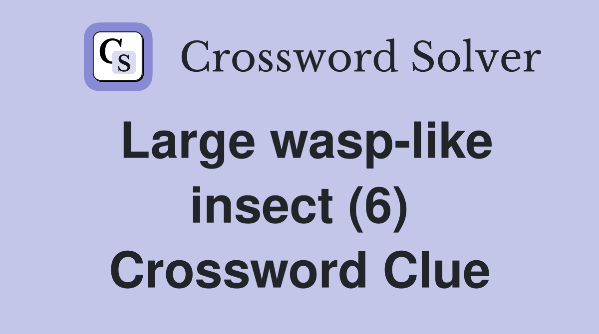 Large wasp-like insect (6) Crossword Clue