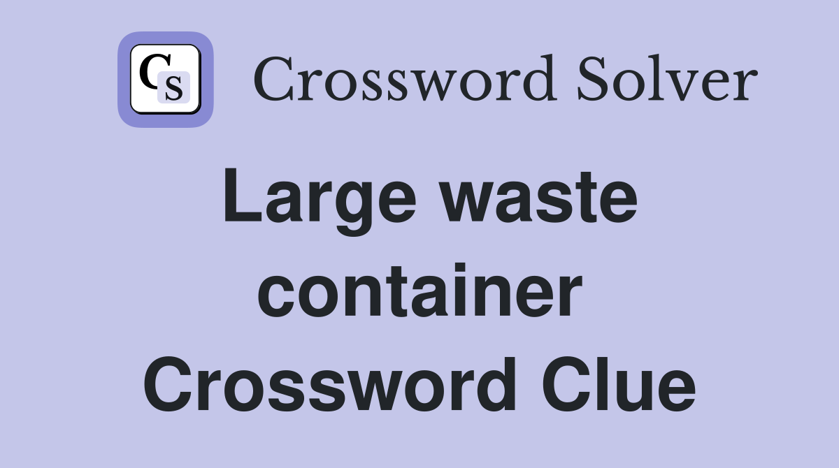 Large waste container Crossword Clue