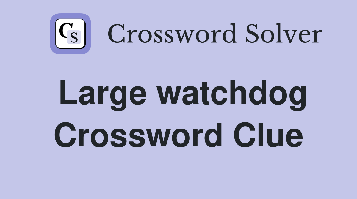 Large watchdog Crossword Clue