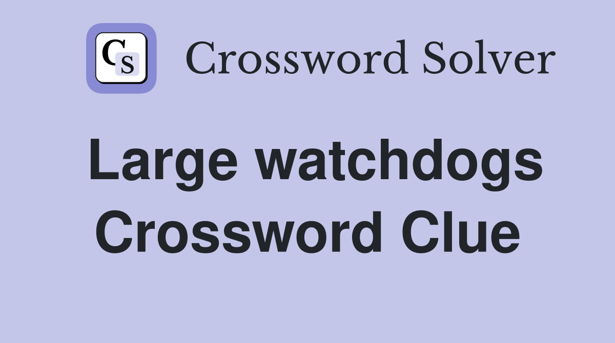 Large watchdogs Crossword Clue