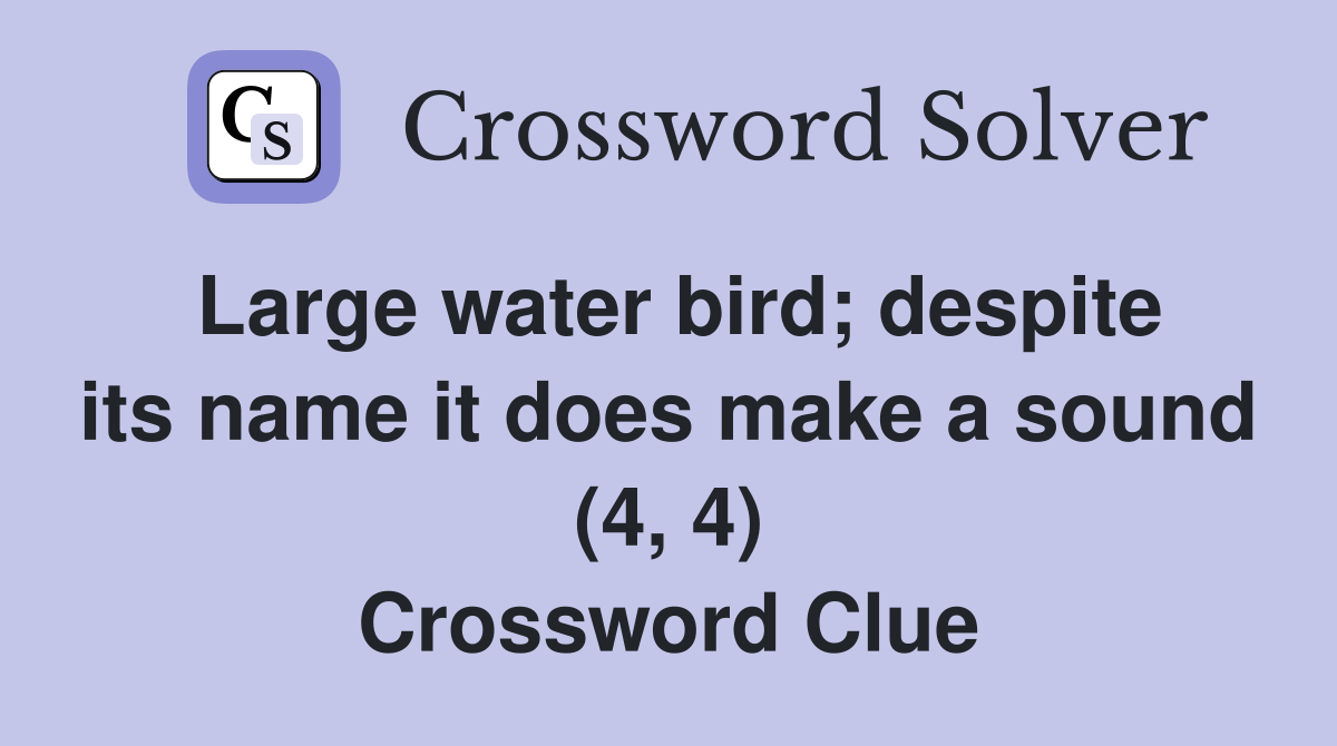 Large water bird; despite its name it does make a sound (4, 4) Crossword Clue