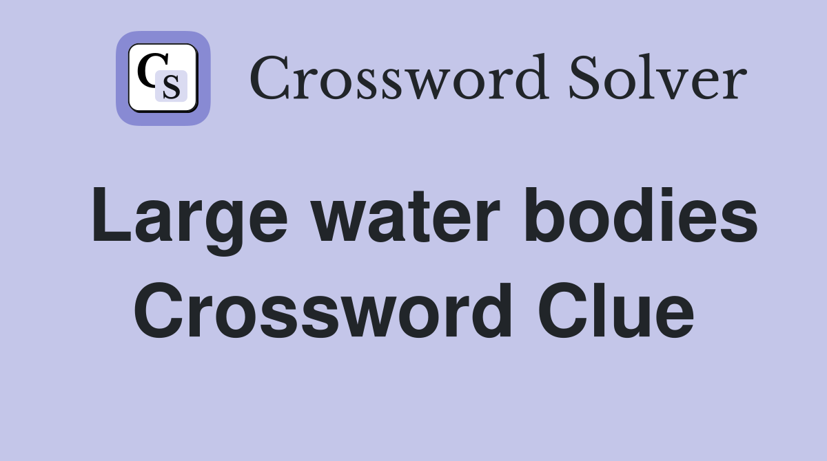 Large water bodies Crossword Clue