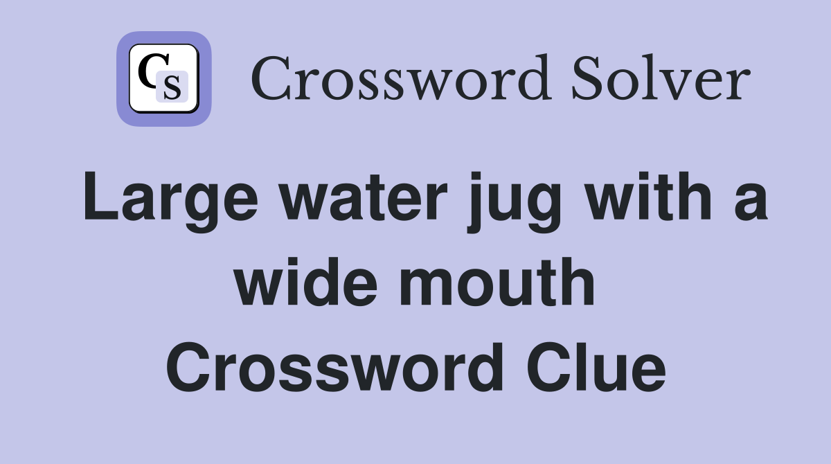 Large water jug with a wide mouth Crossword Clue