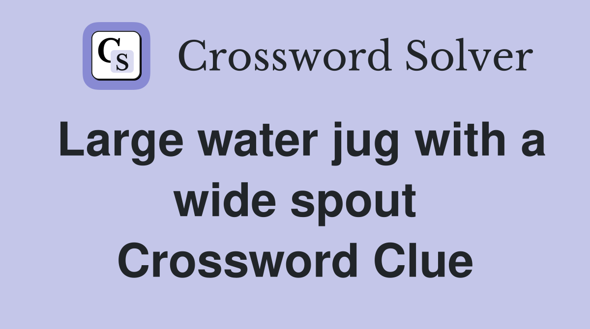 Large water jug with a wide spout Crossword Clue