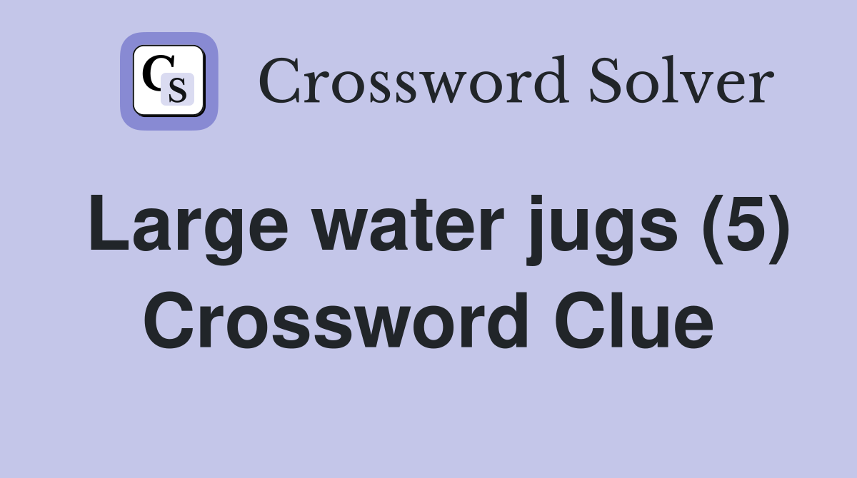 Large water jugs (5) Crossword Clue