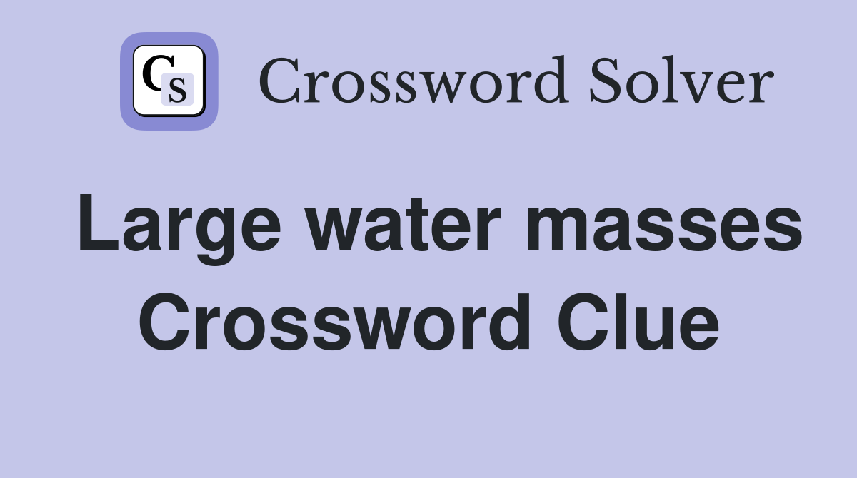 Large water masses Crossword Clue