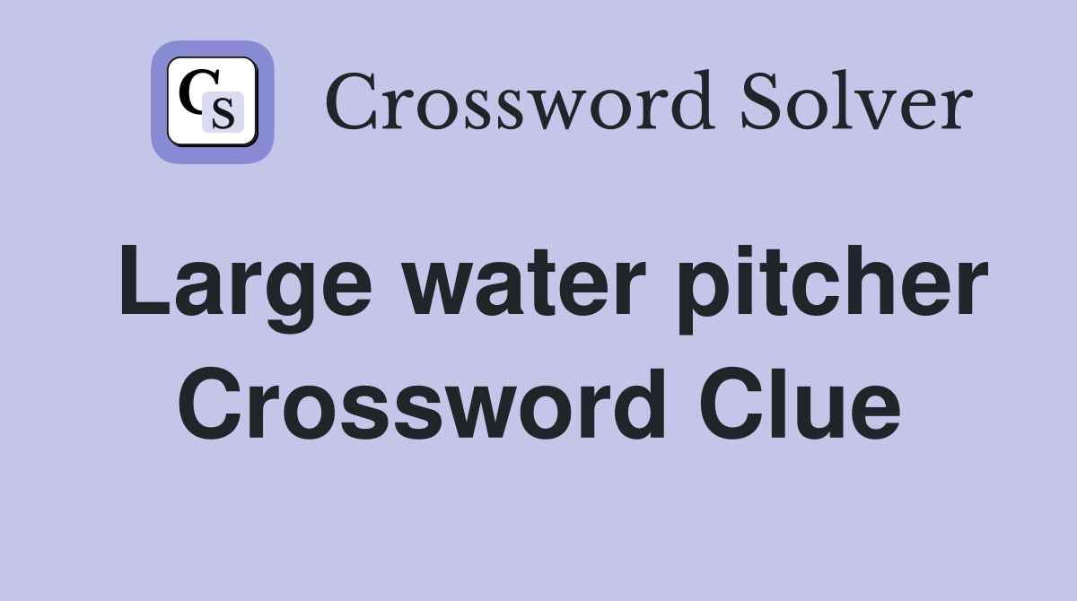 Large water pitcher Crossword Clue