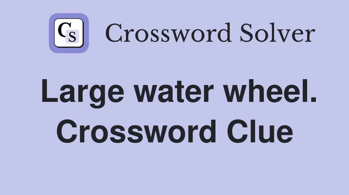 Large water wheel. Crossword Clue