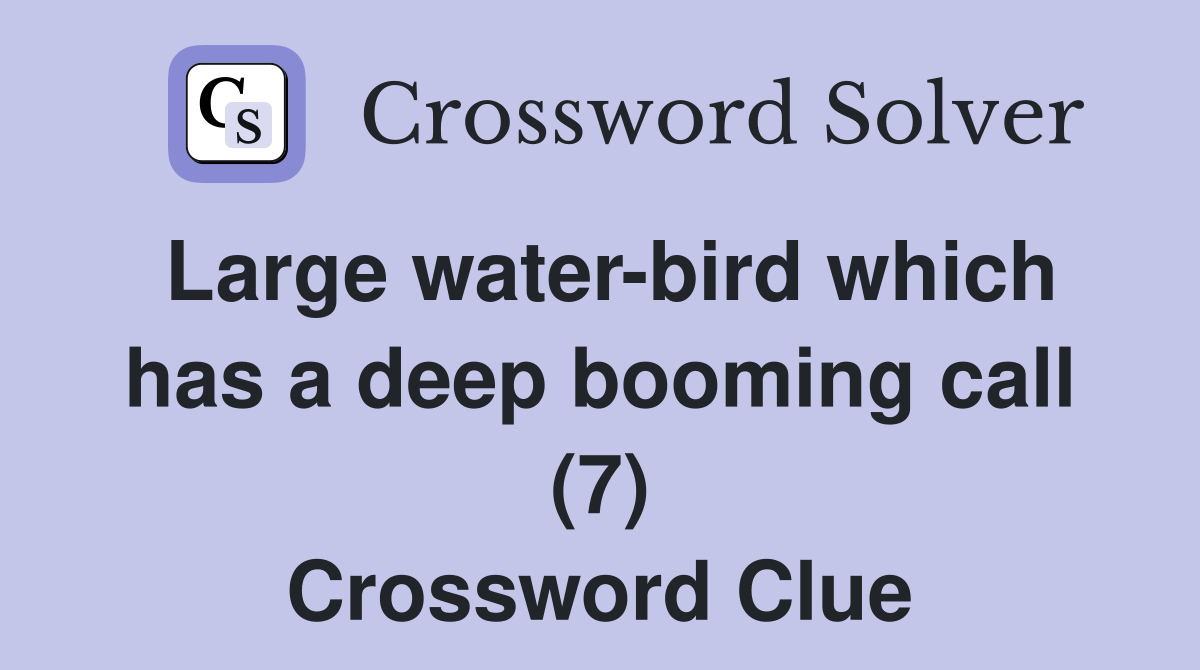 Large water-bird which has a deep booming call (7) Crossword Clue