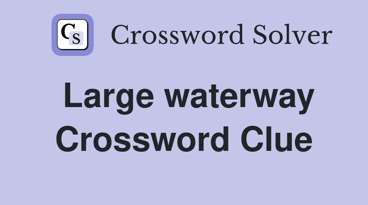 Large waterway Crossword Clue