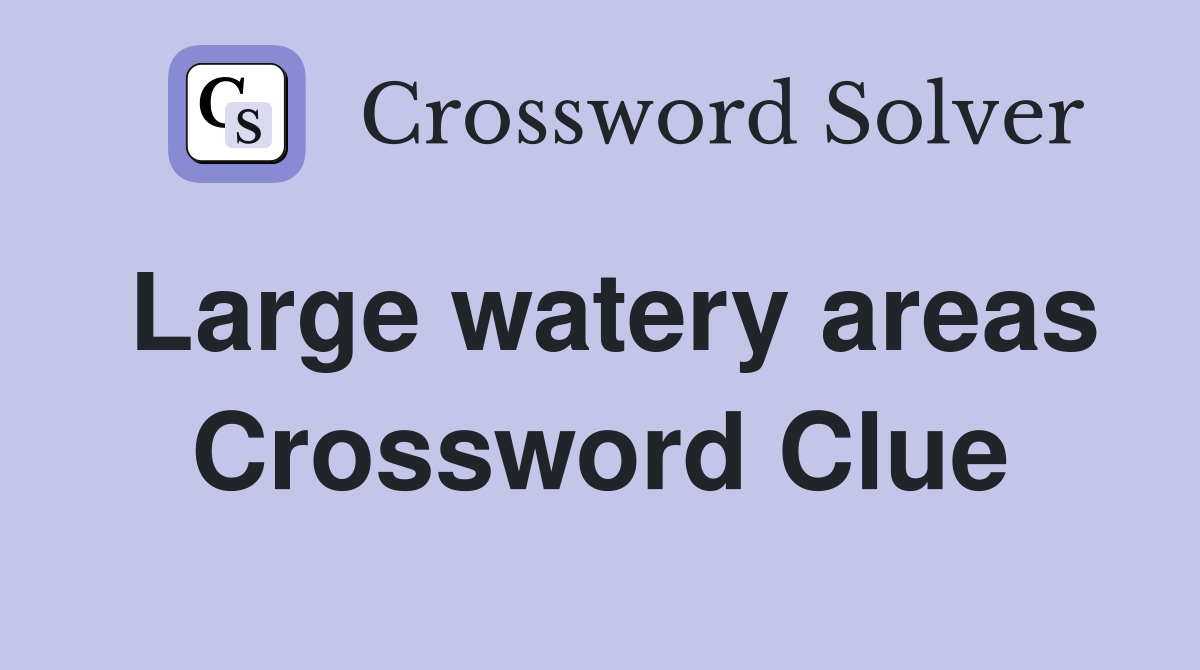 Large watery areas Crossword Clue