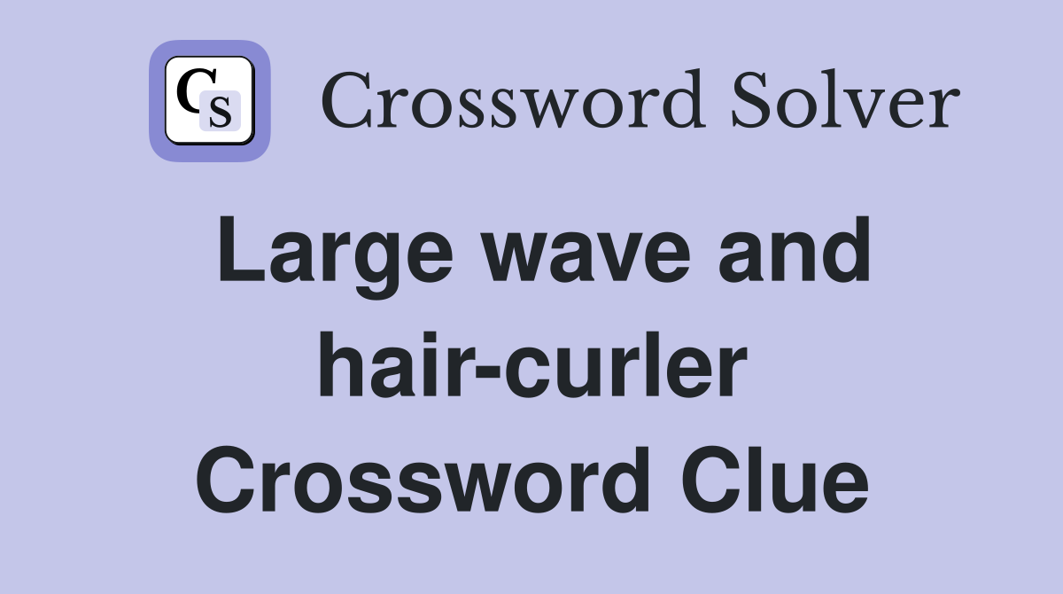 Large wave and hair-curler Crossword Clue