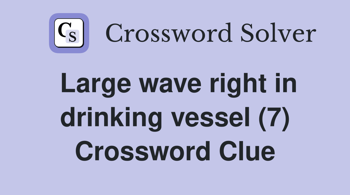 Large wave right in drinking vessel (7) Crossword Clue