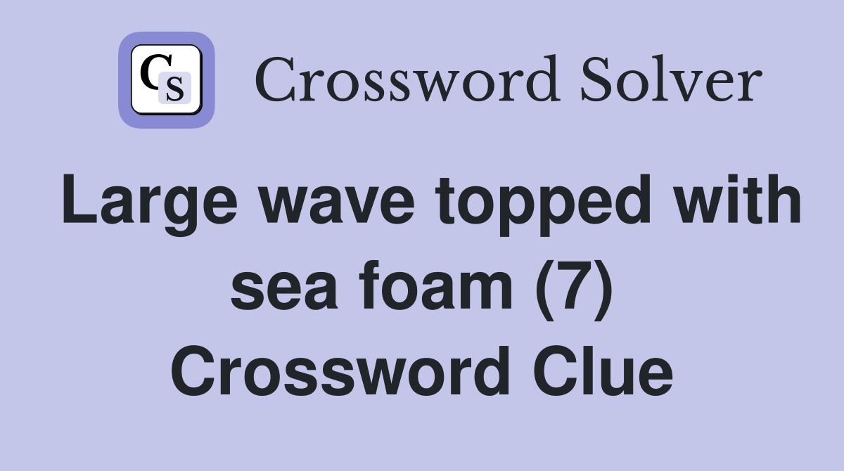 Large wave topped with sea foam (7) Crossword Clue