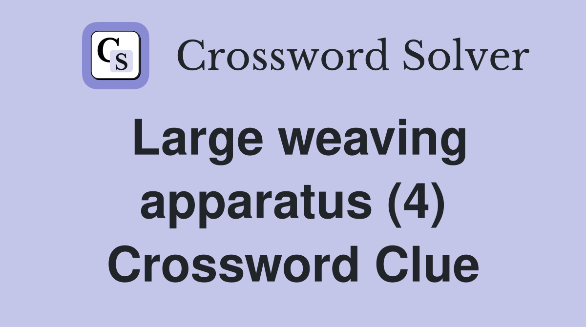 Large weaving apparatus (4) Crossword Clue