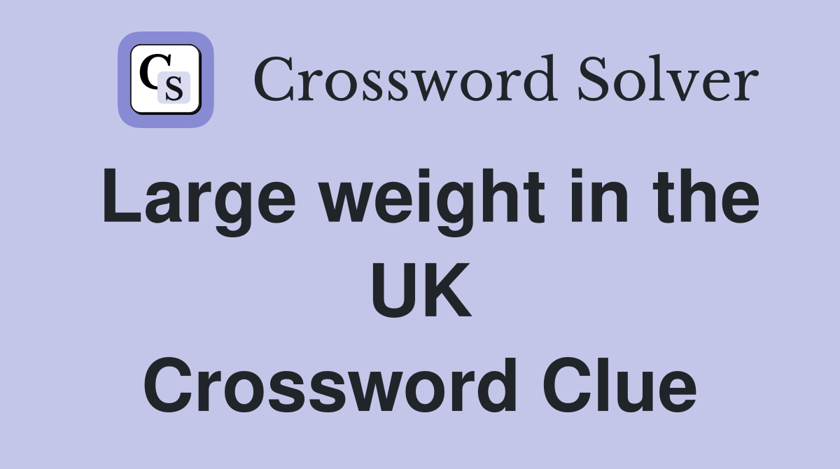 Large weight in the UK Crossword Clue