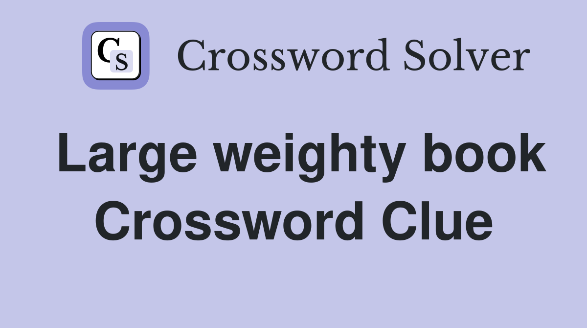Large weighty book Crossword Clue