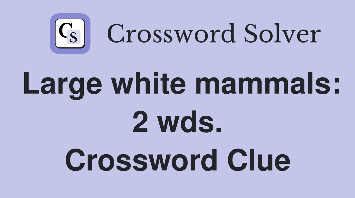 Large white mammals: 2 wds. Crossword Clue