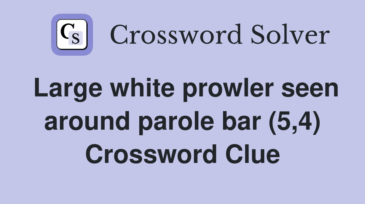 Large white prowler seen around parole bar (5,4) Crossword Clue
