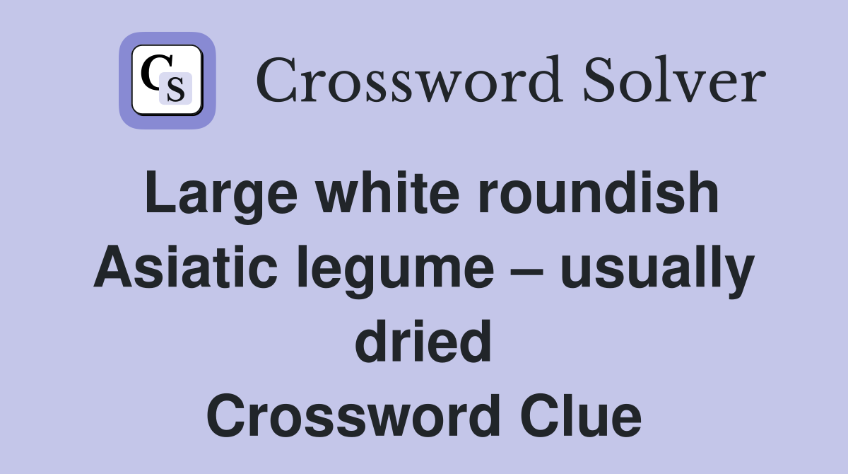 Large white roundish Asiatic legume – usually dried Crossword Clue