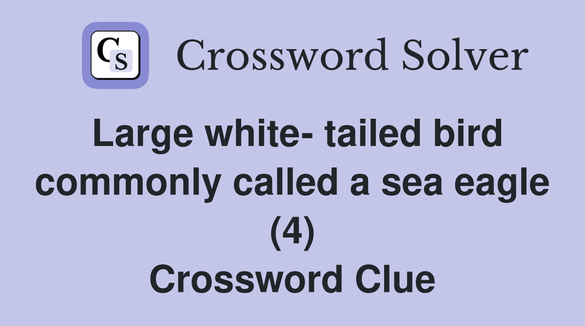 Large white- tailed bird commonly called a sea eagle (4) Crossword Clue