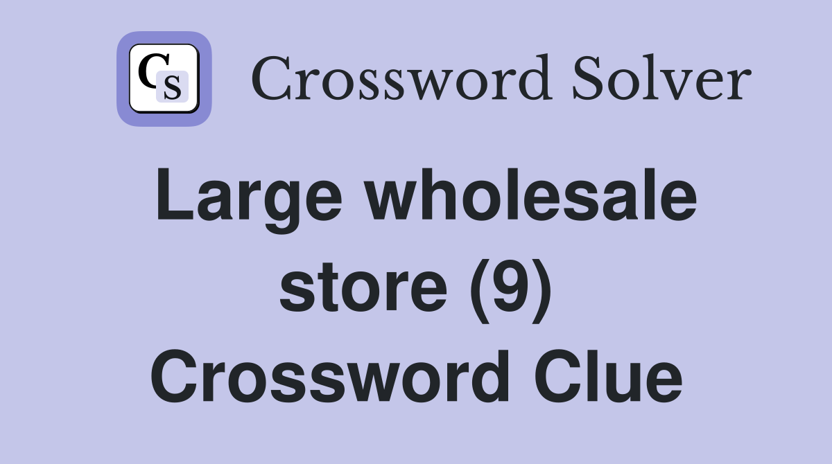 Large wholesale store (9) Crossword Clue