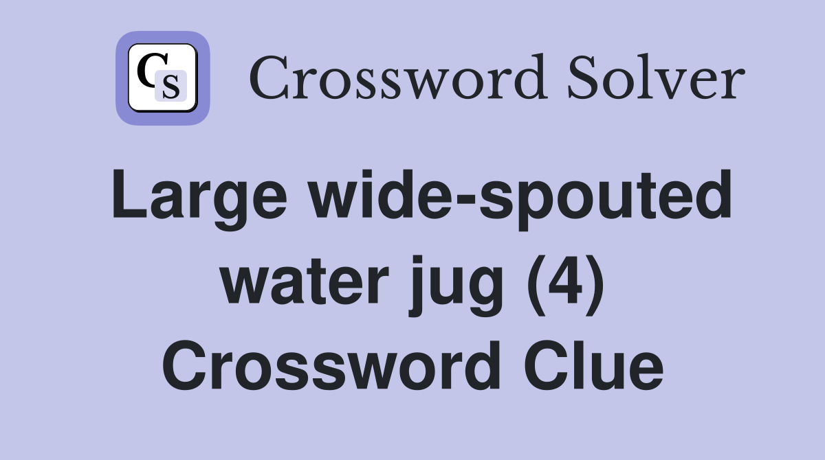 Large wide-spouted water jug (4) Crossword Clue