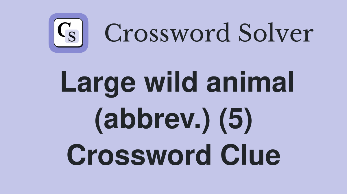 Large wild animal (abbrev.) (5) Crossword Clue