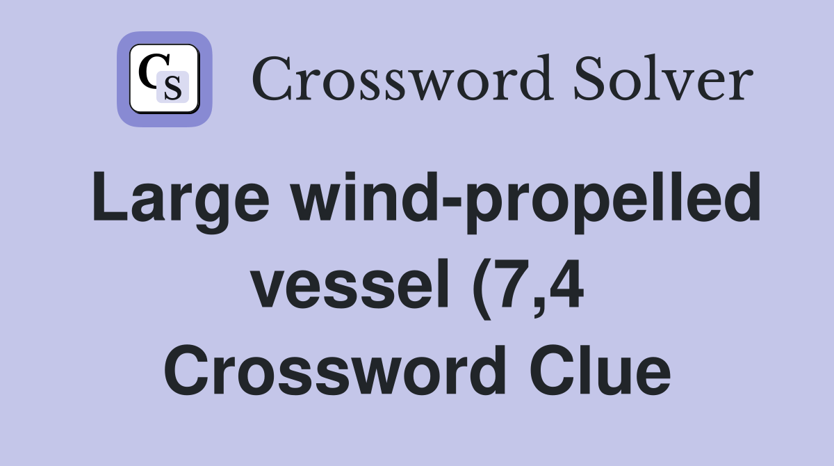 Large wind propelled vessel (7 4) Crossword Clue Answers Crossword Large wind propelled vessel (7 4) Crossword Clue Answers Crossword