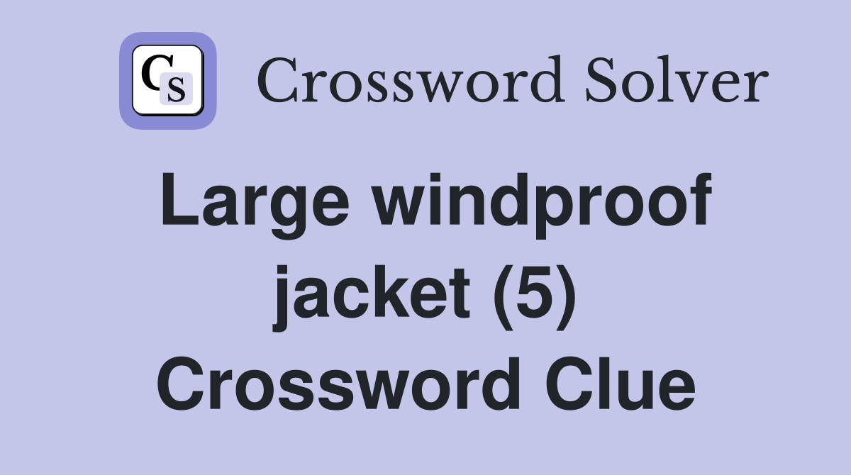 Large windproof jacket (5) Crossword Clue
