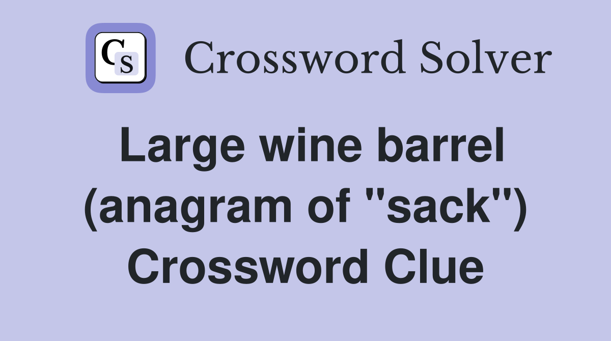 Large wine barrel (anagram of "sack") Crossword Clue
