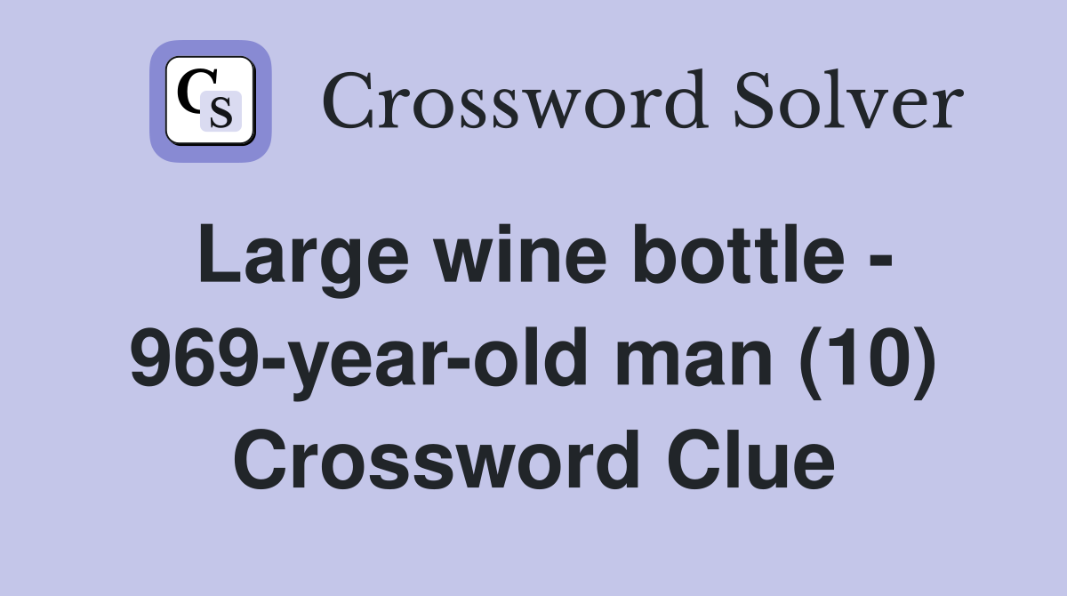 Large wine bottle - 969-year-old man (10) Crossword Clue