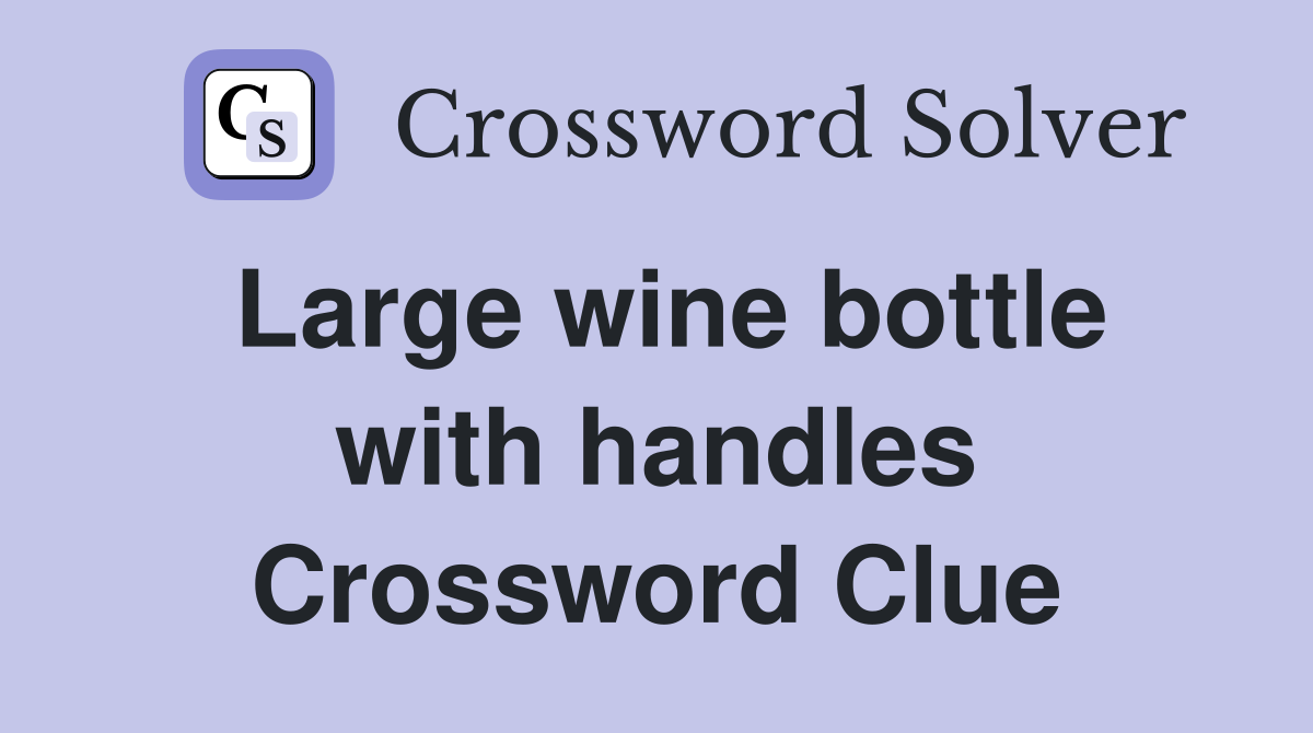 Large wine bottle with handles Crossword Clue