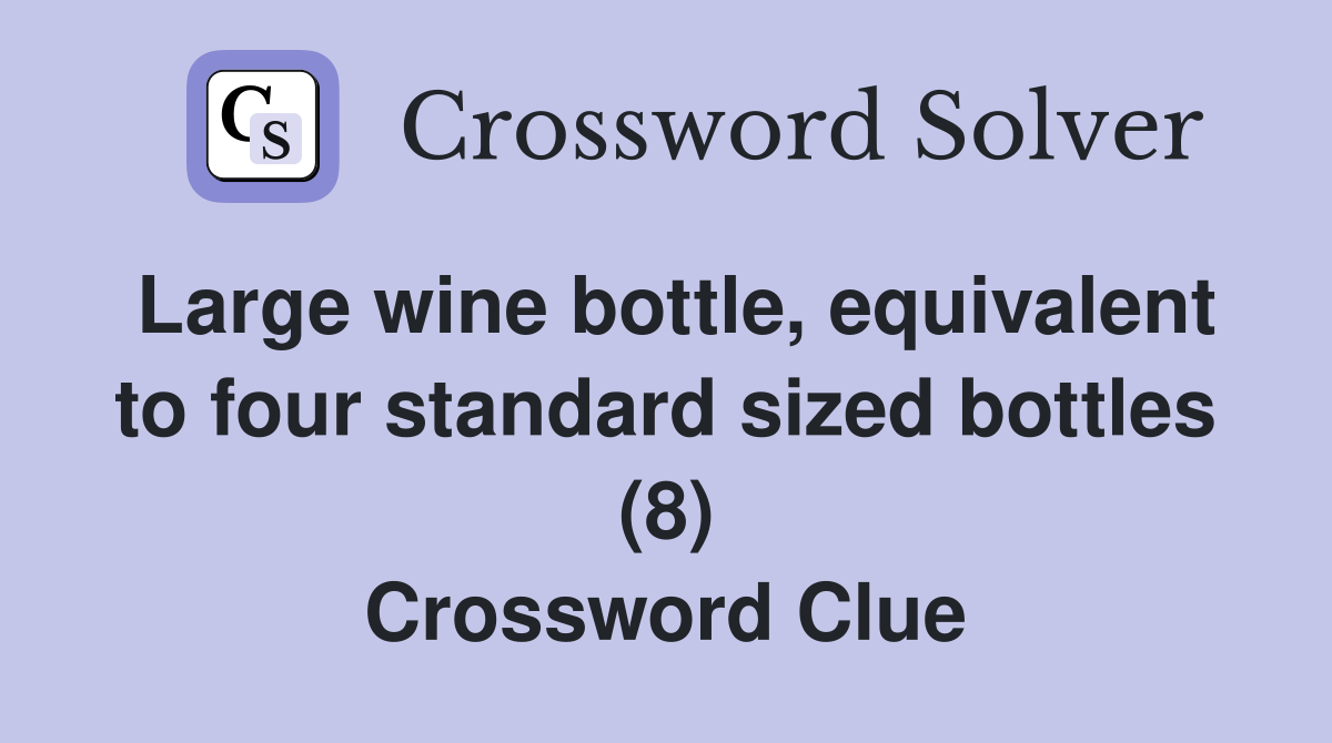 Large wine bottle, equivalent to four standard sized bottles (8) Crossword Clue