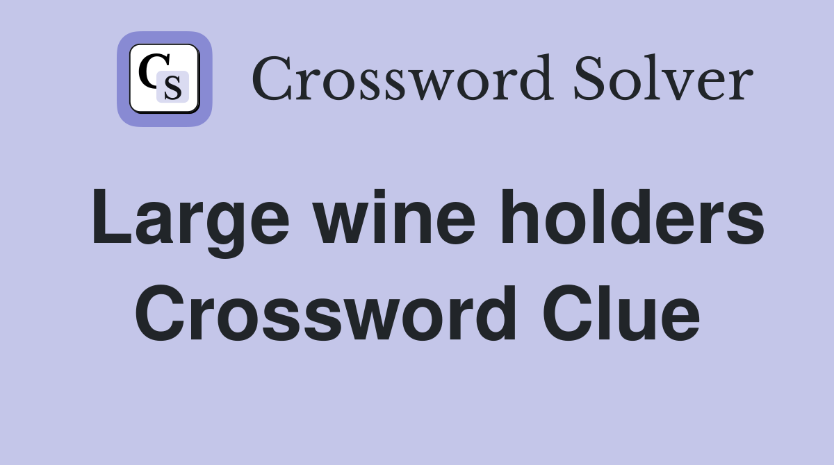 Large wine holders Crossword Clue