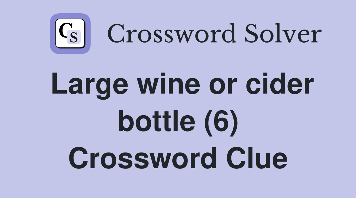 Large wine or cider bottle (6) Crossword Clue