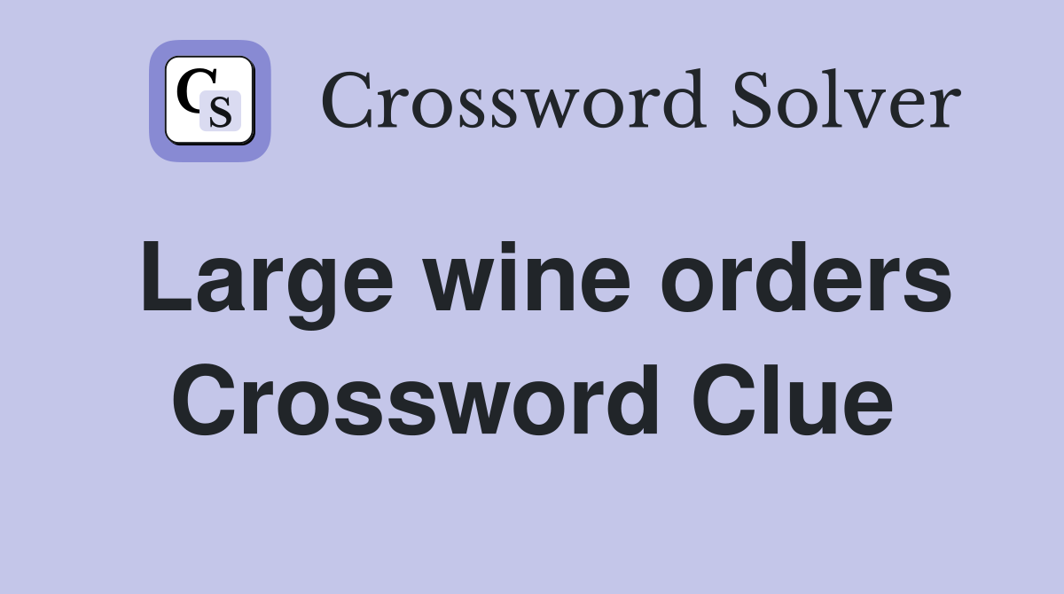 Large wine orders Crossword Clue