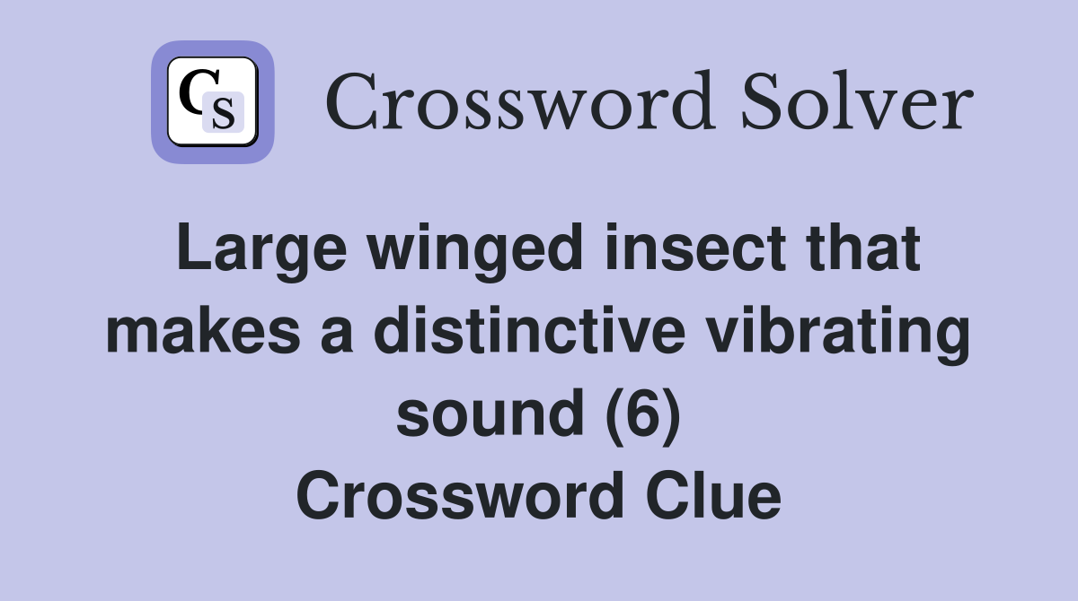 Large winged insect that makes a distinctive vibrating sound (6) Crossword Clue